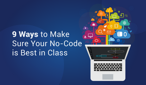 9 Ways to make Sure you No-Code is Best in Class